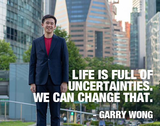 Garry Wong. Life is full of uncertainties. We can change that.